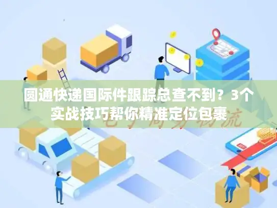 圆通快递国际件跟踪总查不到？3个实战技巧帮你精准定位包裹