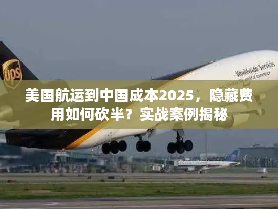 美国航运到中国成本2025，隐藏费用如何砍半？实战案例揭秘