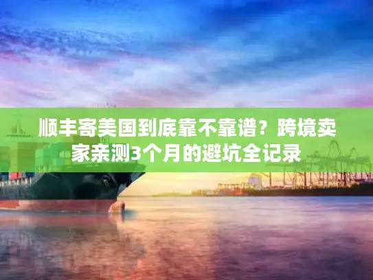 顺丰寄美国到底靠不靠谱？跨境卖家亲测3个月的避坑全记录