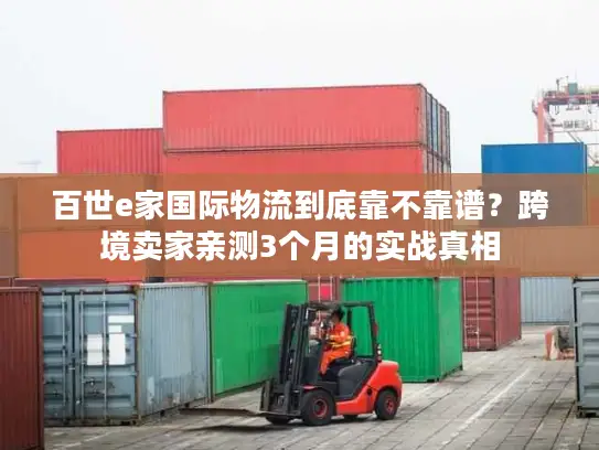 百世e家国际物流到底靠不靠谱？跨境卖家亲测3个月的实战真相