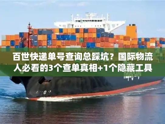 百世快递单号查询总踩坑？国际物流人必看的3个查单真相+1个隐藏工具