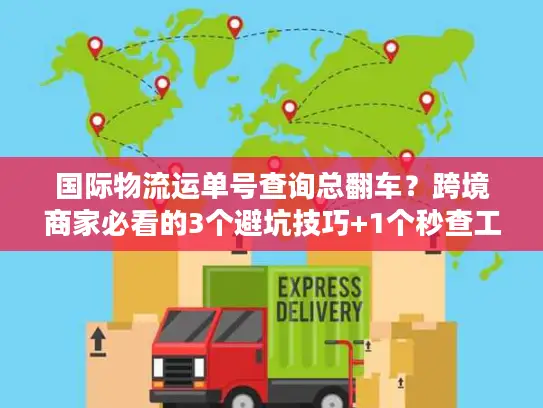 国际物流运单号查询总翻车？跨境商家必看的3个避坑技巧+1个秒查工具