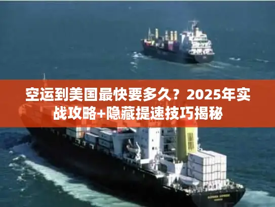 空运到美国最快要多久？2025年实战攻略+隐藏提速技巧揭秘