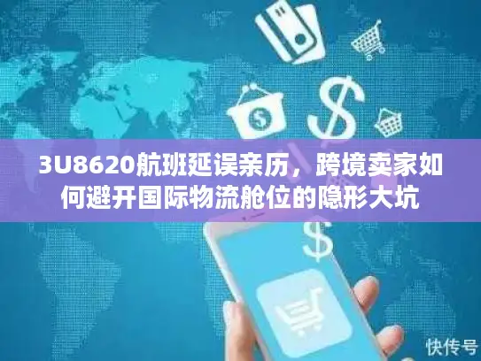 3U8620航班延误亲历，跨境卖家如何避开国际物流舱位的隐形大坑