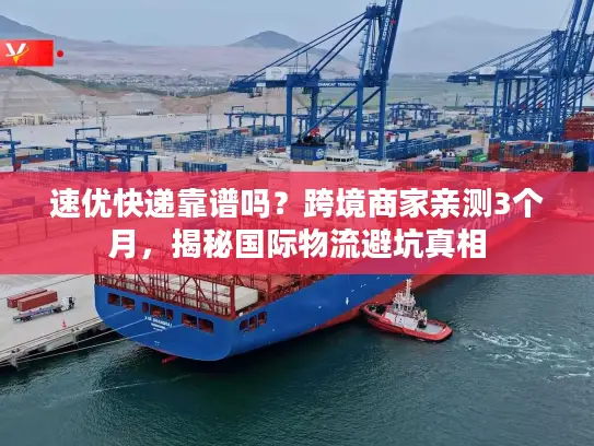 速优快递靠谱吗？跨境商家亲测3个月，揭秘国际物流避坑真相