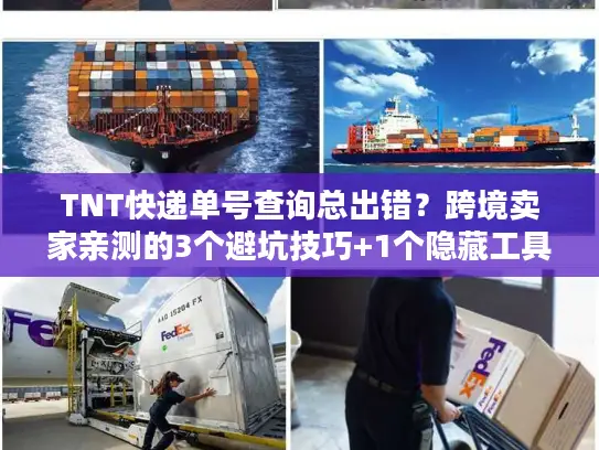 TNT快递单号查询总出错？跨境卖家亲测的3个避坑技巧+1个隐藏工具