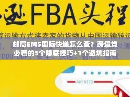 邮局EMS国际快递怎么查？跨境党必看的3个隐藏技巧+1个避坑指南