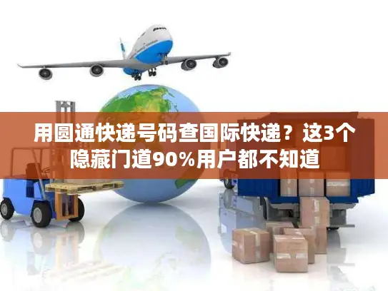 用圆通快递号码查国际快递？这3个隐藏门道90%用户都不知道