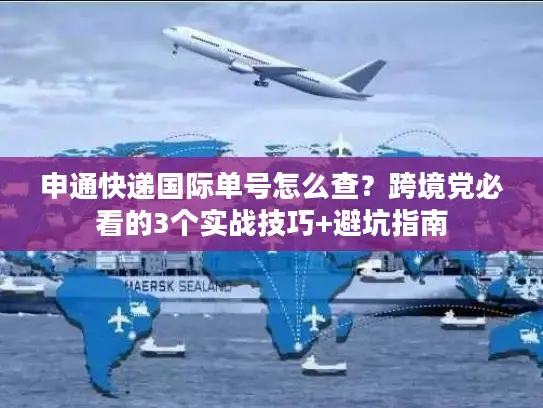 申通快递国际单号怎么查？跨境党必看的3个实战技巧+避坑指南