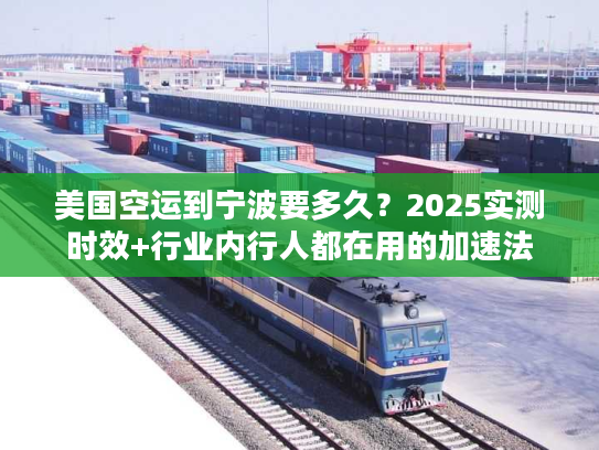 美国空运到宁波要多久？2025实测时效+行业内行人都在用的加速法