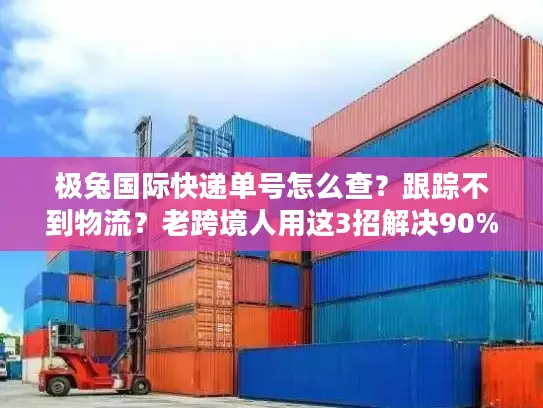 极兔国际快递单号怎么查？跟踪不到物流？老跨境人用这3招解决90%问题