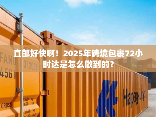 直邮好快啊！2025年跨境包裹72小时达是怎么做到的？