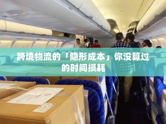 跨境物流的「隐形成本」你没算过的时间损耗