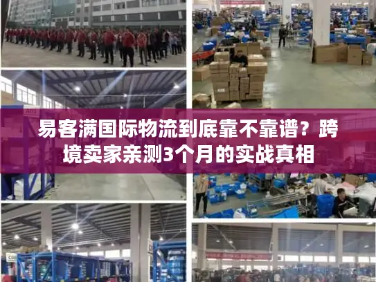 易客满国际物流到底靠不靠谱？跨境卖家亲测3个月的实战真相