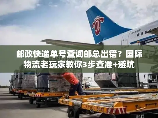 邮政快递单号查询邮总出错？国际物流老玩家教你3步查准+避坑