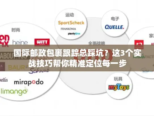国际邮政包裹跟踪总踩坑？这3个实战技巧帮你精准定位每一步