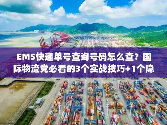 EMS快递单号查询号码怎么查？国际物流党必看的3个实战技巧+1个隐藏bug