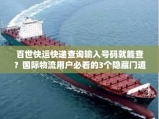 百世快运快递查询输入号码就能查？国际物流用户必看的3个隐藏门道
