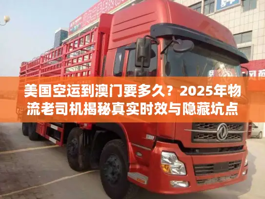 美国空运到澳门要多久？2025年物流老司机揭秘真实时效与隐藏坑点