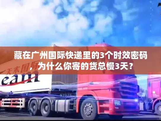 藏在广州国际快递里的3个时效密码，为什么你寄的货总慢3天？