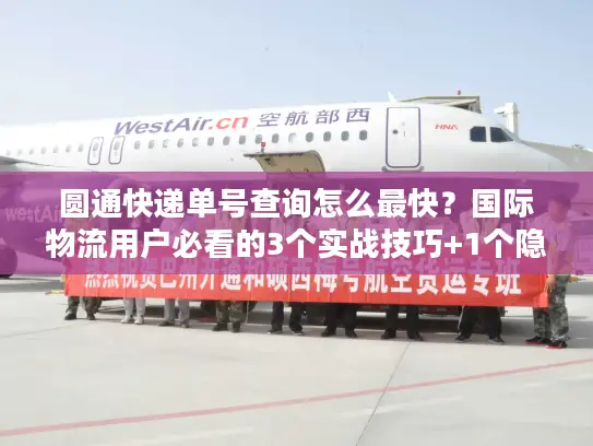 圆通快递单号查询怎么最快？国际物流用户必看的3个实战技巧+1个隐藏工具