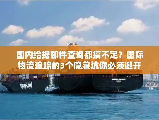 国内给据邮件查询都搞不定？国际物流追踪的3个隐藏坑你必须避开