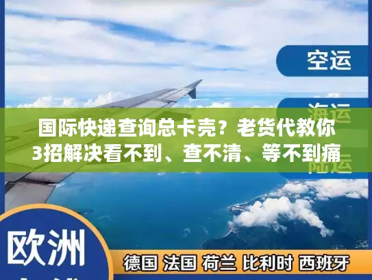 国际快递查询总卡壳？老货代教你3招解决看不到、查不清、等不到痛点