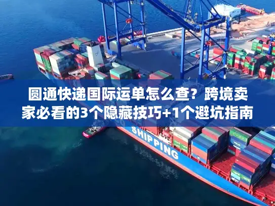 圆通快递国际运单怎么查？跨境卖家必看的3个隐藏技巧+1个避坑指南
