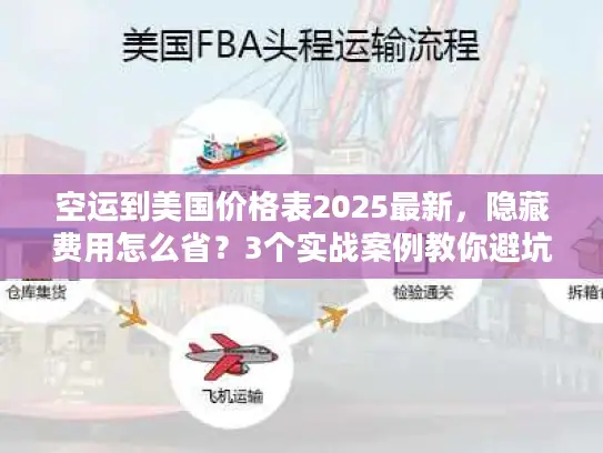 空运到美国价格表2025最新，隐藏费用怎么省？3个实战案例教你避坑