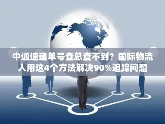 中通速递单号查总查不到？国际物流人用这4个方法解决90%追踪问题