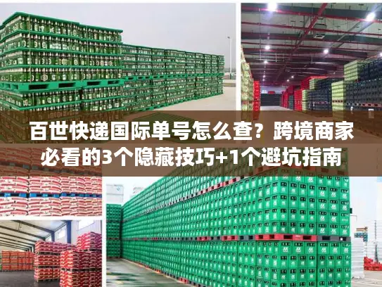 百世快递国际单号怎么查？跨境商家必看的3个隐藏技巧+1个避坑指南
