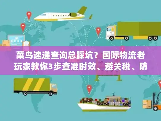 菜鸟速递查询总踩坑？国际物流老玩家教你3步查准时效、避关税、防丢件