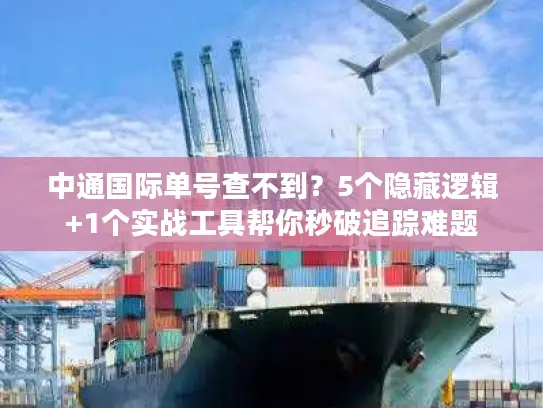 中通国际单号查不到？5个隐藏逻辑+1个实战工具帮你秒破追踪难题