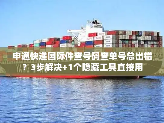 申通快递国际件查号码查单号总出错？3步解决+1个隐藏工具直接用