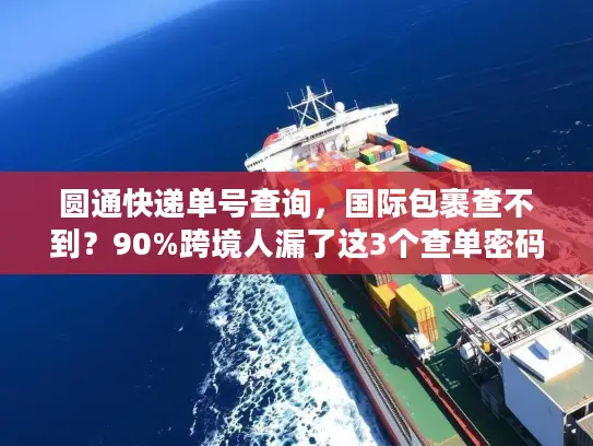 圆通快递单号查询，国际包裹查不到？90%跨境人漏了这3个查单密码