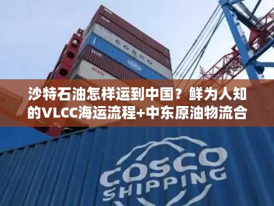 沙特石油怎样运到中国？鲜为人知的VLCC海运流程+中东原油物流合规要点