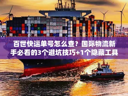 百世快运单号怎么查？国际物流新手必看的3个避坑技巧+1个隐藏工具