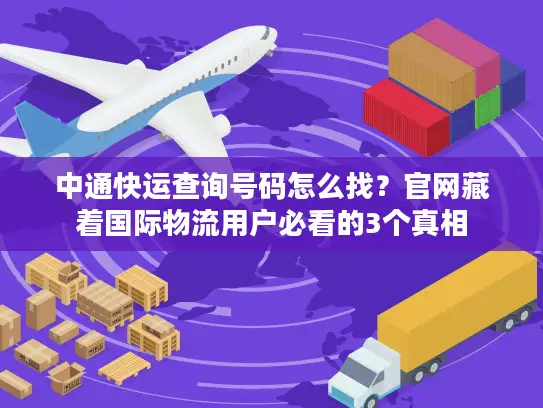 中通快运查询号码怎么找？官网藏着国际物流用户必看的3个真相