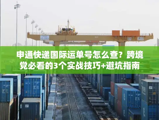 申通快递国际运单号怎么查？跨境党必看的3个实战技巧+避坑指南