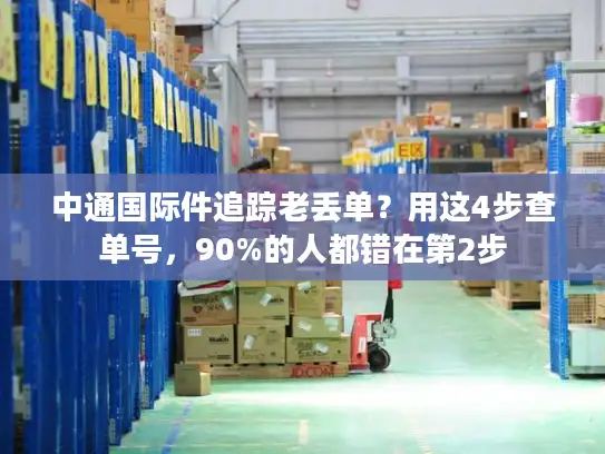 中通国际件追踪老丢单？用这4步查单号，90%的人都错在第2步