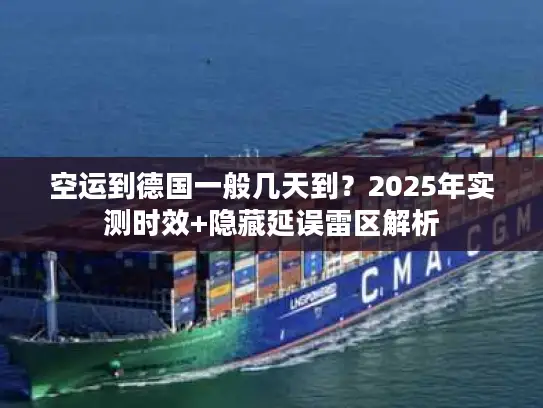 空运到德国一般几天到？2025年实测时效+隐藏延误雷区解析