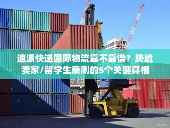 速派快递国际物流靠不靠谱？跨境卖家/留学生亲测的5个关键真相