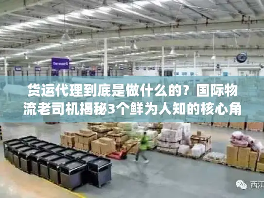 货运代理到底是做什么的？国际物流老司机揭秘3个鲜为人知的核心角色