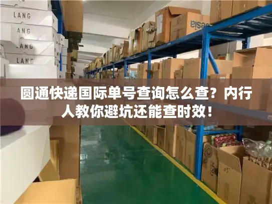 圆通快递国际单号查询怎么查？内行人教你避坑还能查时效！
