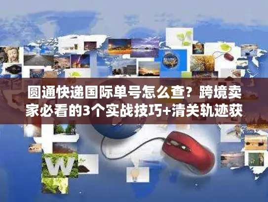圆通快递国际单号怎么查？跨境卖家必看的3个实战技巧+清关轨迹获取法