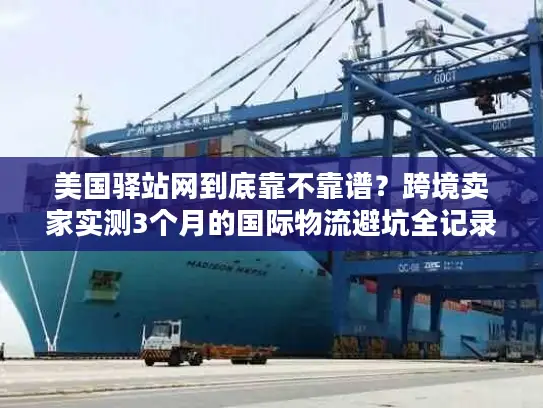 美国驿站网到底靠不靠谱？跨境卖家实测3个月的国际物流避坑全记录