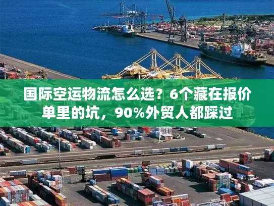 国际空运物流怎么选？6个藏在报价单里的坑，90%外贸人都踩过