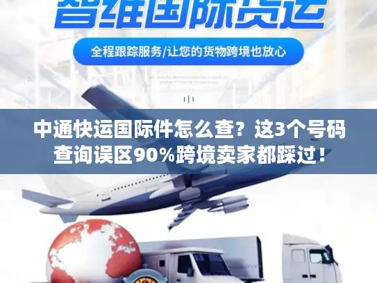 中通快运国际件怎么查？这3个号码查询误区90%跨境卖家都踩过！