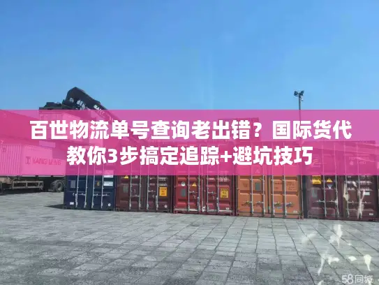 百世物流单号查询老出错？国际货代教你3步搞定追踪+避坑技巧