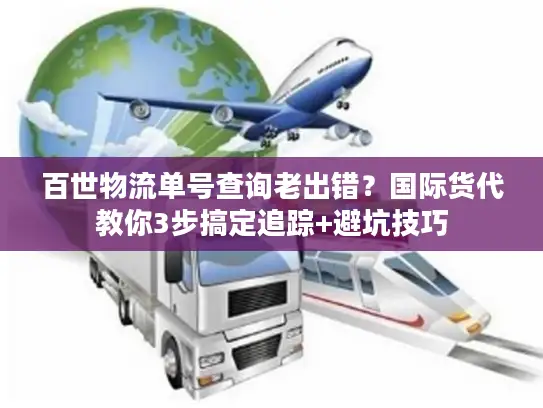 百世物流单号查询老出错？国际货代教你3步搞定追踪+避坑技巧